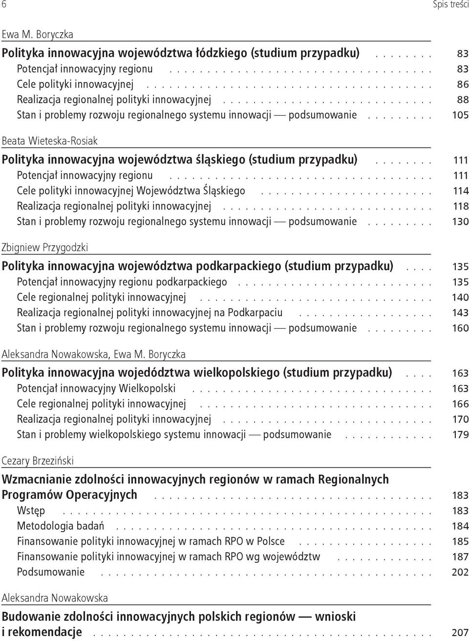 ......... 105 Beata Wieteska-Rosiak Polityka innowacyjna województwa śląskiego (studium przypadku)......... 111 Potencjał innowacyjny regionu.................................... 111 Cele polityki innowacyjnej Województwa Śląskiego.