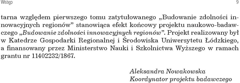 Projekt realizowany był w Katedrze Gospodarki Regionalnej i Środowiska Uniwersytetu Łódzkiego, a finansowany