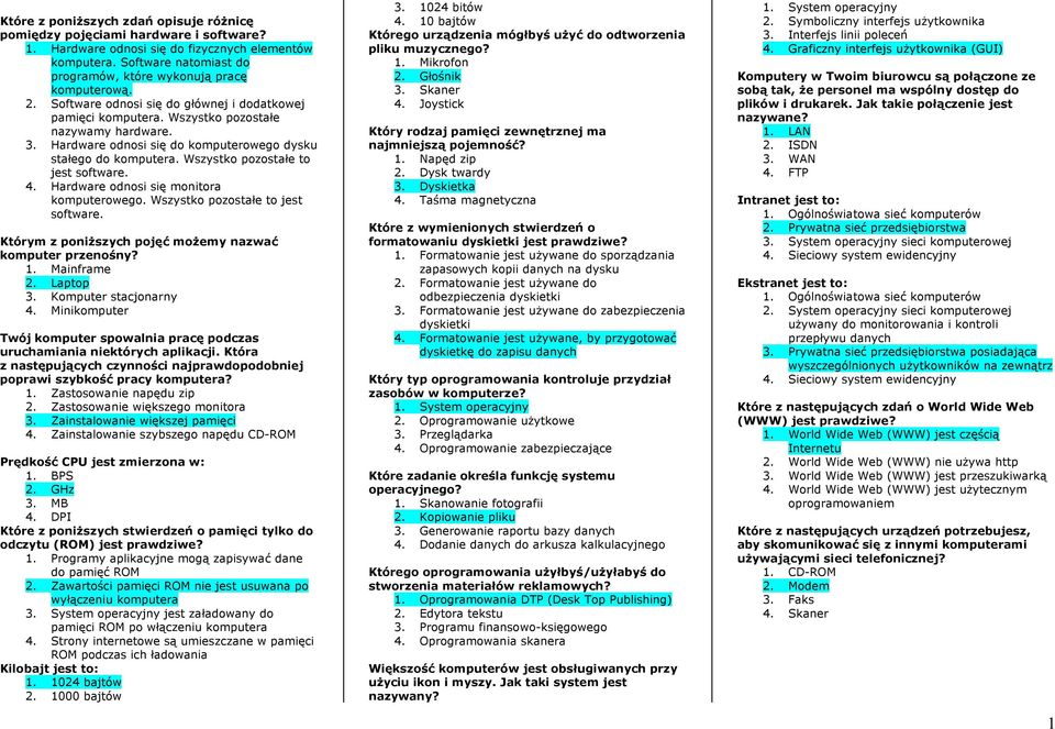 Hardware odnosi się do komputerowego dysku stałego do komputera. Wszystko pozostałe to jest software. 4. Hardware odnosi się monitora komputerowego. Wszystko pozostałe to jest software. Którym z poniższych pojęć możemy nazwać komputer przenośny?