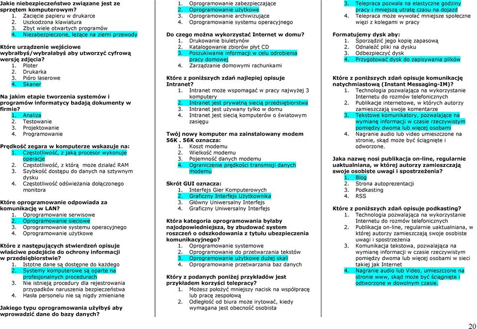 Skaner Na jakim etapie tworzenia systemów i programów informatycy badają dokumenty w firmie? 1. Analiza 2. Testowanie 3. Projektowanie 4. Programowanie Prędkość zegara w komputerze wskazuje na: 1.