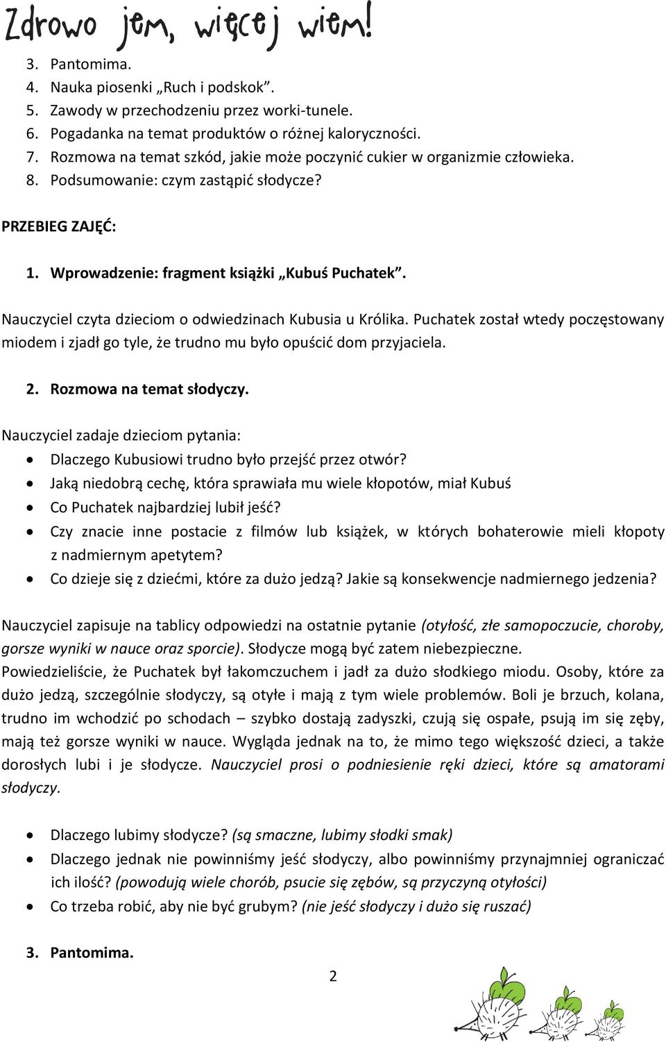 Nauczyciel czyta dzieciom o odwiedzinach Kubusia u Królika. Puchatek został wtedy poczęstowany miodem i zjadł go tyle, że trudno mu było opuścić dom przyjaciela. 2. Rozmowa na temat słodyczy.