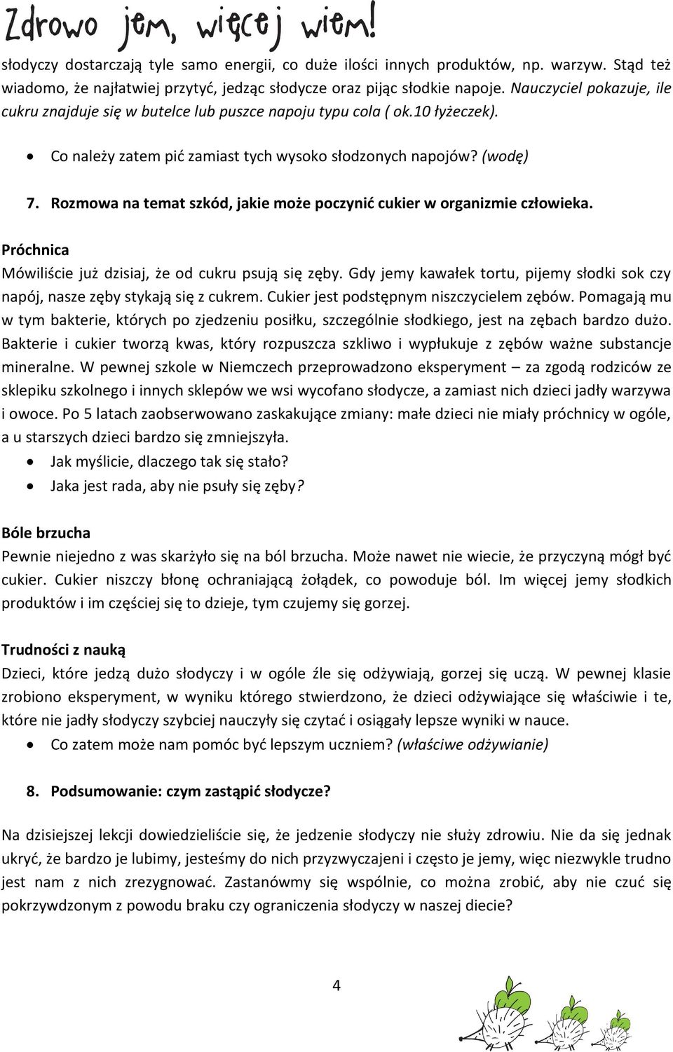 Rozmowa na temat szkód, jakie może poczynić cukier w organizmie człowieka. Próchnica Mówiliście już dzisiaj, że od cukru psują się zęby.