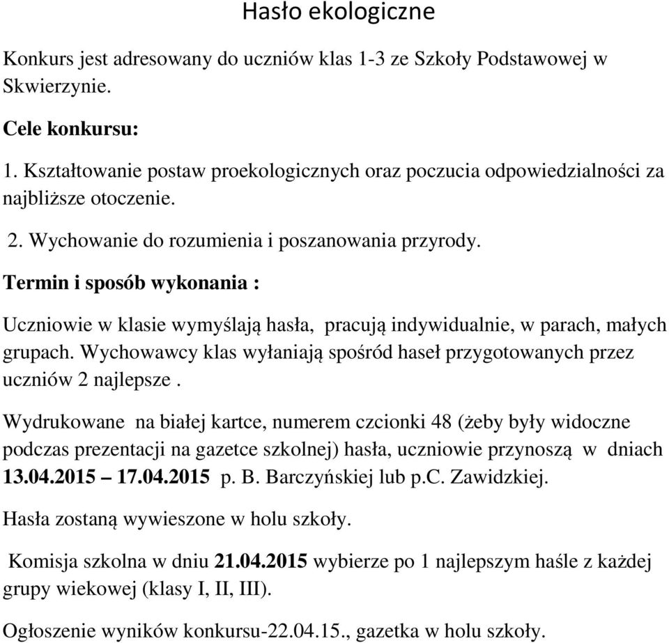 Termin i sposób wykonania : Uczniowie w klasie wymyślają hasła, pracują indywidualnie, w parach, małych grupach. Wychowawcy klas wyłaniają spośród haseł przygotowanych przez uczniów 2 najlepsze.