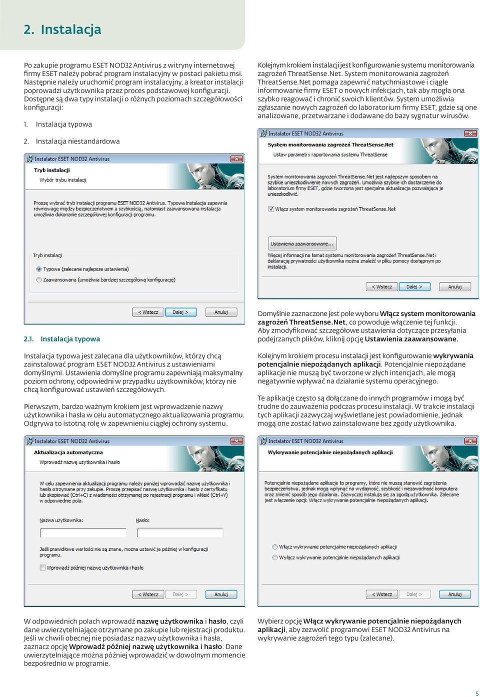 Dostępne są dwa typy instalacji o różnych poziomach szczegółowości konfiguracji: 1. Instalacja typowa Kolejnym krokiem instalacji jest konfigurowanie systemu monitorowania zagrożeń ThreatSense.Net.