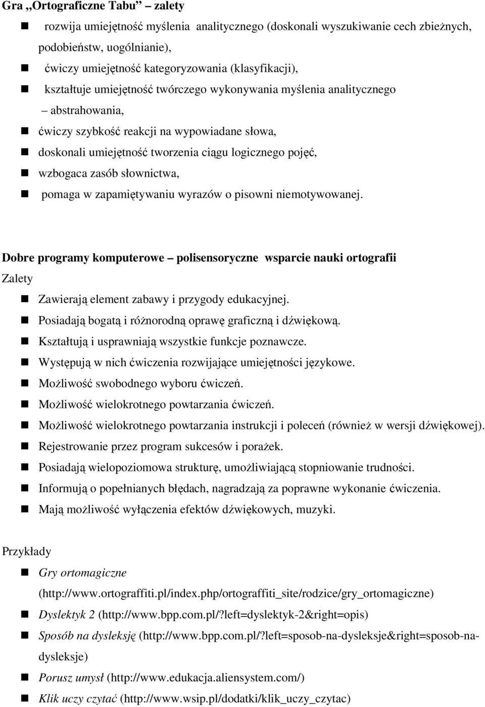 słownictwa, pomaga w zapamiętywaniu wyrazów o pisowni niemotywowanej. Dobre programy komputerowe polisensoryczne wsparcie nauki ortografii Zalety Zawierają element zabawy i przygody edukacyjnej.