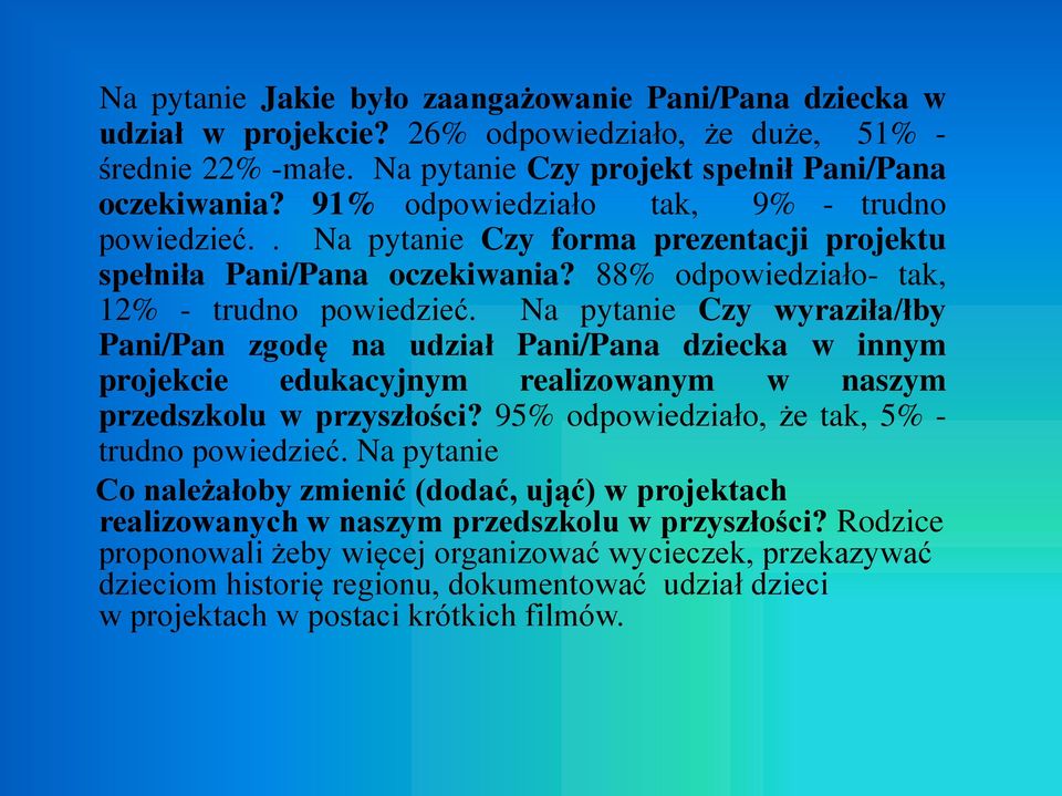 Na pytanie Czy wyraziła/łby Pani/Pan zgodę na udział Pani/Pana dziecka w innym projekcie edukacyjnym realizowanym w naszym przedszkolu w przyszłości? 95% odpowiedziało, że tak, 5% - trudno powiedzieć.