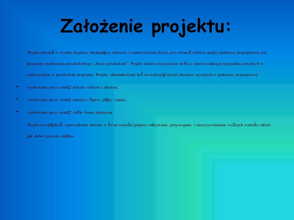 Projekt ukierunkowany był na realizację trzech obszarów zawartych w podstawie programowej: wychowanie przez sztukę: dziecko widzem i aktorem; wychowanie przez sztukę: muzyka i śpiew,