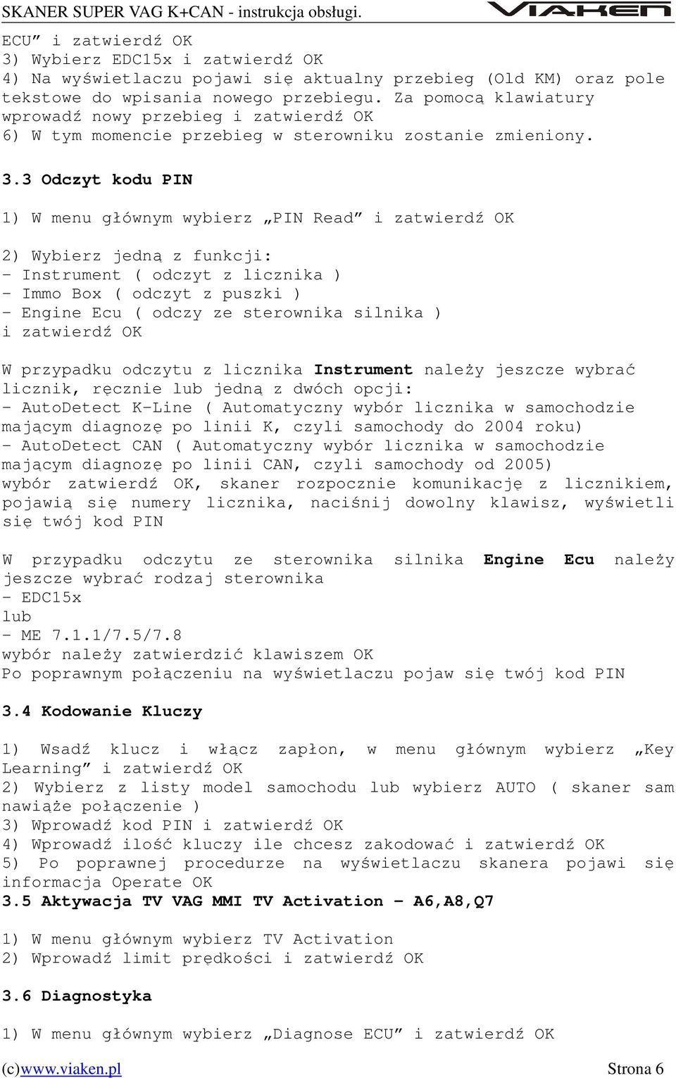 3 Odczyt kodu PIN 1) W menu głównym wybierz PIN Read i zatwierdź OK 2) Wybierz jedną z funkcji: - Instrument ( odczyt z licznika ) - Immo Box ( odczyt z puszki ) - Engine Ecu ( odczy ze sterownika