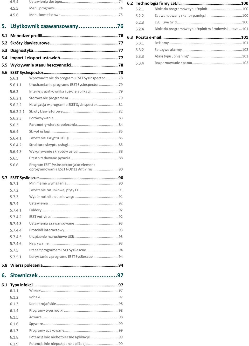 ..77 klawiaturowe 6.3.1 5.3 Diagnostyka...77 6.3.2 Fałszywe...102 alarmy 5.4 Import...77 i eksport ustawień 6.3.3 Ataki...102 typu phishing 5.5 Wykrywanie...78 stanu bezczynności 6.3.4 Rozpoznawanie.