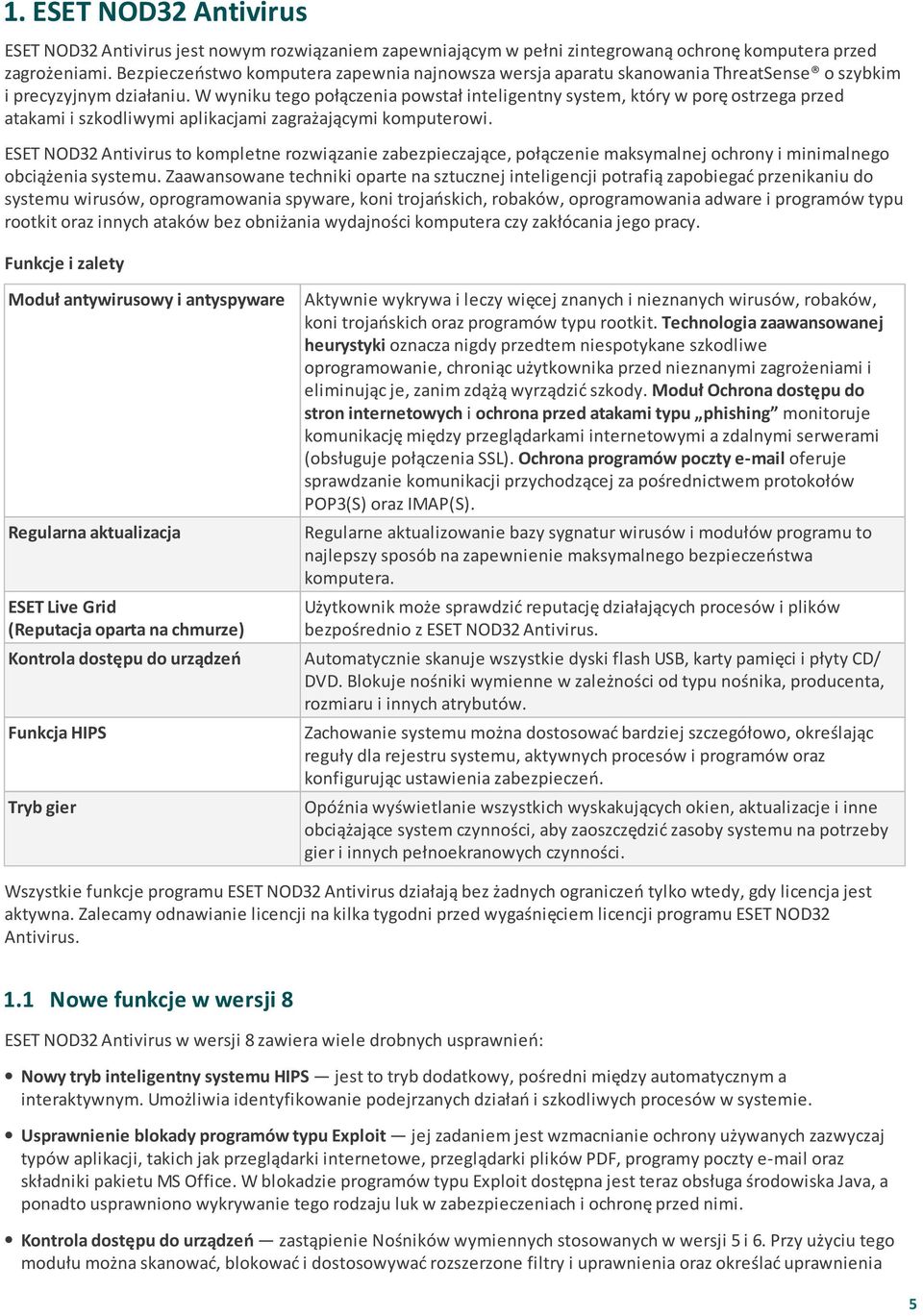 W wyniku tego połączenia powstał inteligentny system, który w porę ostrzega przed atakami i szkodliwymi aplikacjami zagrażającymi komputerowi.