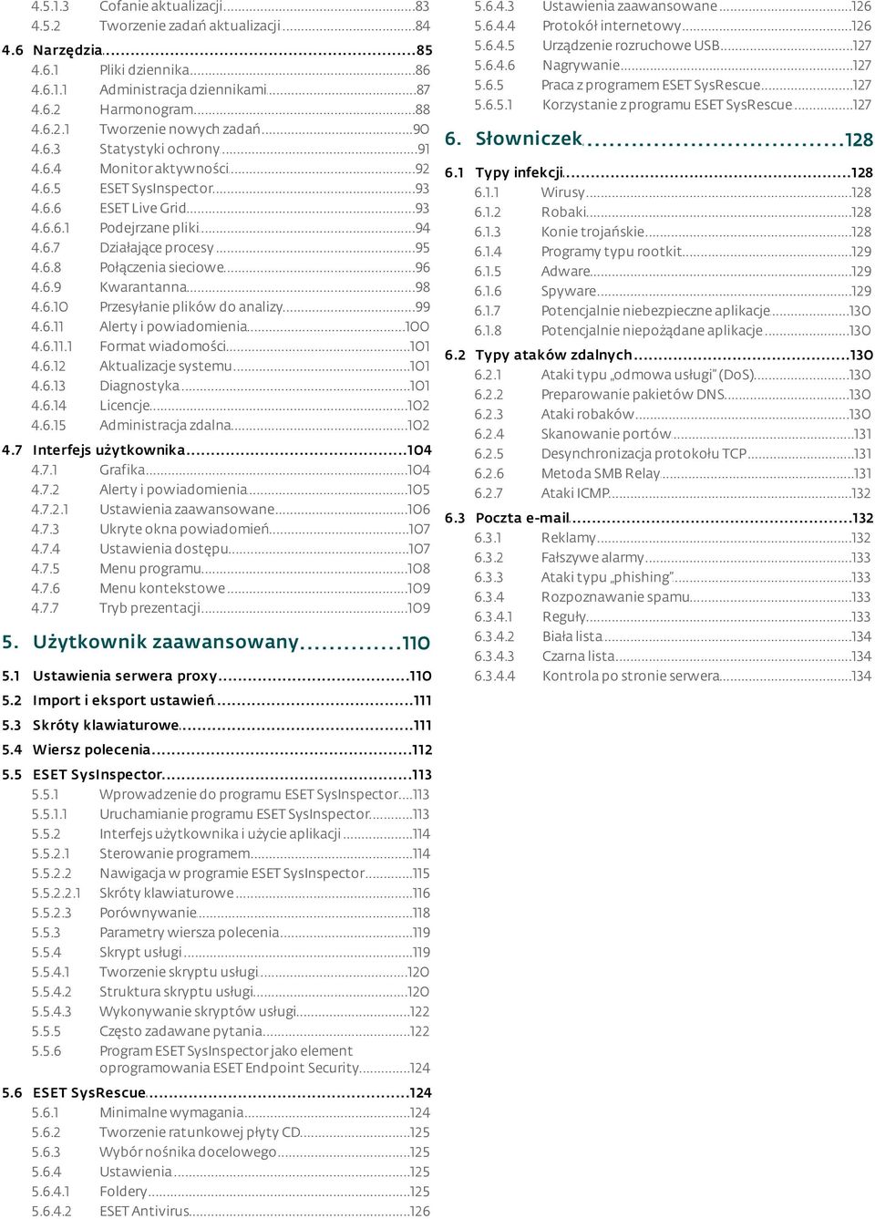 ..87 dziennikami 4.6.2 Harmonogram...88 4.6.2.1 Tworzenie...90 nowych zadań 6. Słowniczek...128 4.6.3 Statystyki...91 ochrony 4.6.4 Monitor...92 aktywności 6.1 Typy...128 infekcji 4.6.5 ESET.