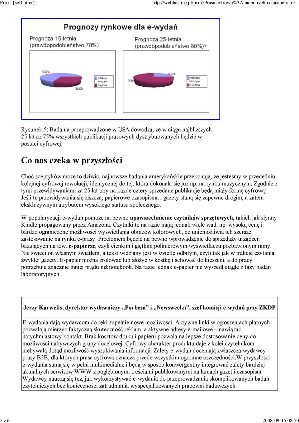 np. na rynku muzycznym. Zgodnie z tymi przewidywaniami za 25 lat trzy na każde cztery sprzedane publikacje będą miały formę cyfrową!