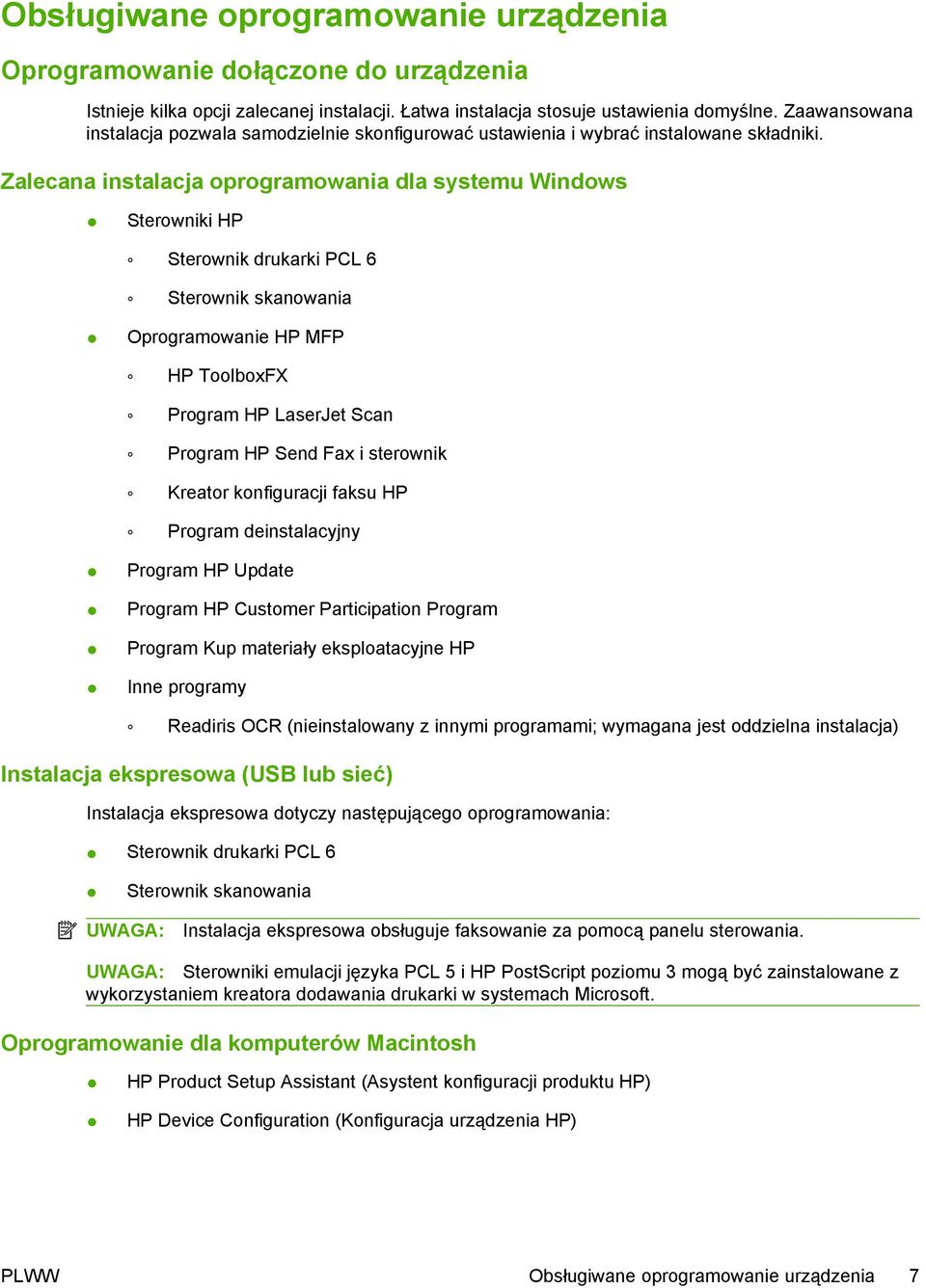 Zalecana instalacja oprogramowania dla systemu Windows Sterowniki HP Sterownik drukarki PCL 6 Sterownik skanowania Oprogramowanie HP MFP HP ToolboxFX Program HP LaserJet Scan Program HP Send Fax i