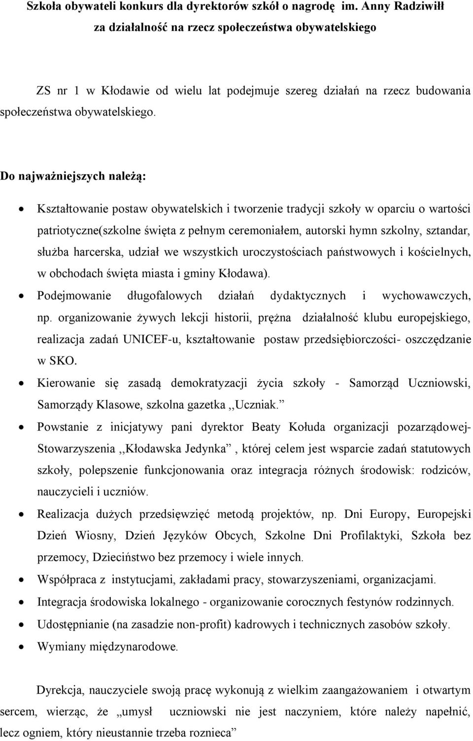 Do najważniejszych należą: Kształtowanie postaw obywatelskich i tworzenie tradycji szkoły w oparciu o wartości patriotyczne(szkolne święta z pełnym ceremoniałem, autorski hymn szkolny, sztandar,