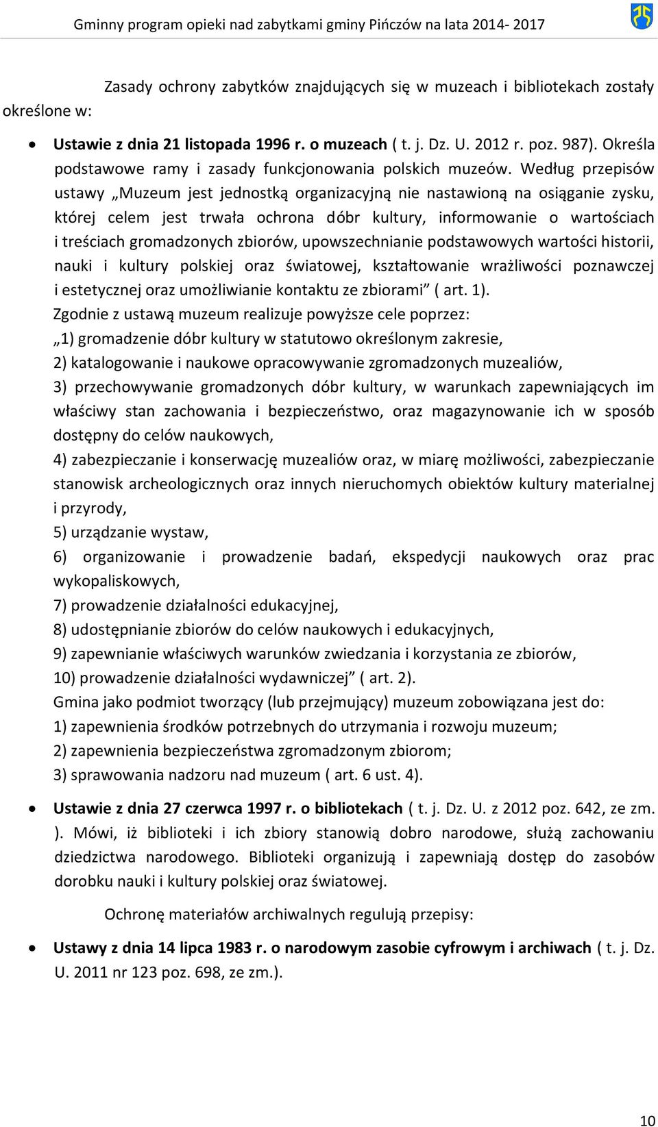 Według przepisów ustawy Muzeum jest jednostką organizacyjną nie nastawioną na osiąganie zysku, której celem jest trwała ochrona dóbr kultury, informowanie o wartościach i treściach gromadzonych