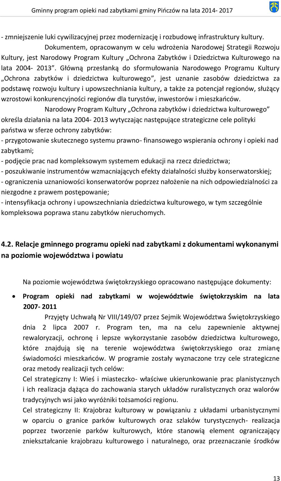 Główną przesłanką do sformułowania Narodowego Programu Kultury Ochrona zabytków i dziedzictwa kulturowego, jest uznanie zasobów dziedzictwa za podstawę rozwoju kultury i upowszechniania kultury, a