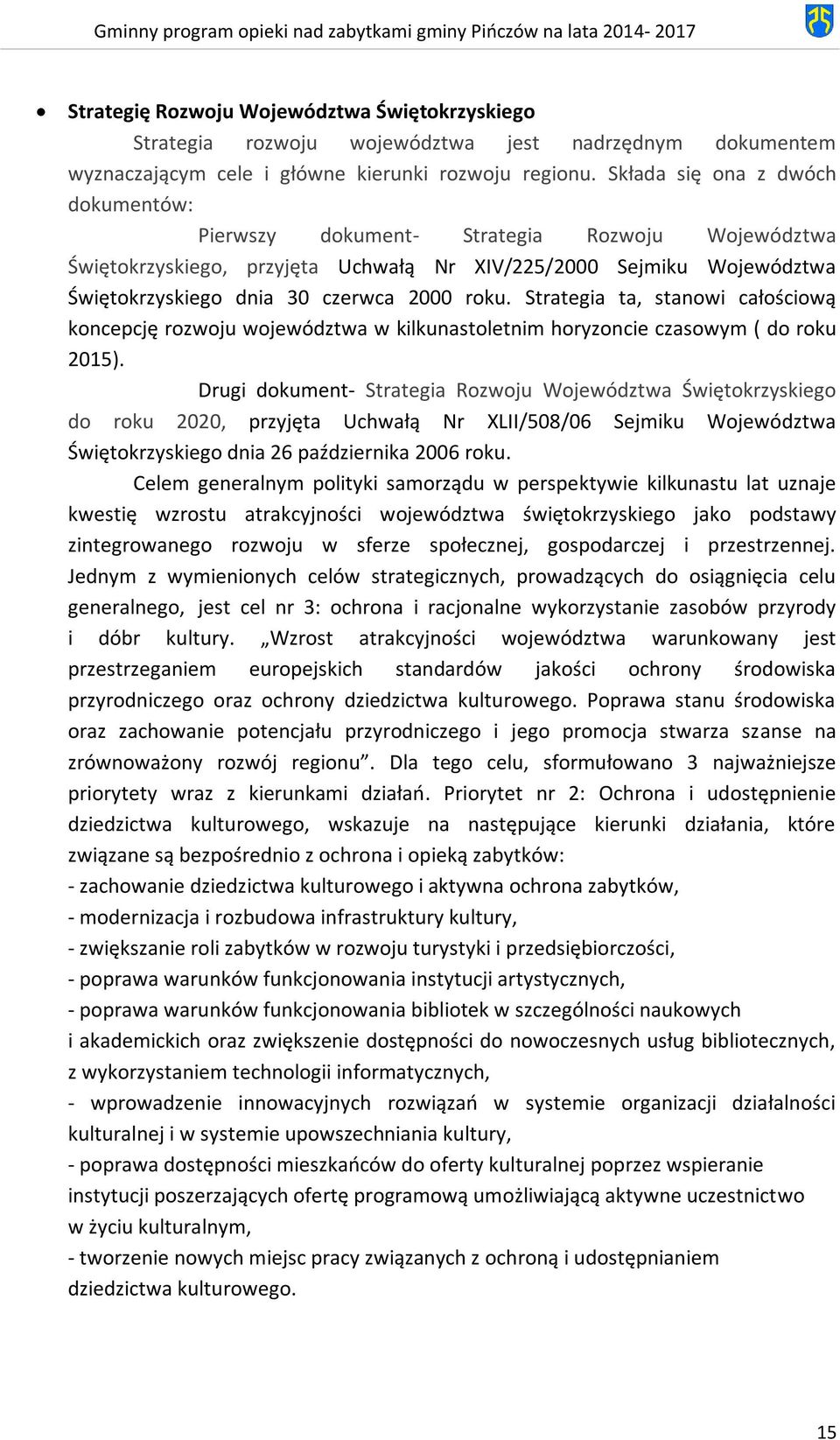 Strategia ta, stanowi całościową koncepcję rozwoju województwa w kilkunastoletnim horyzoncie czasowym ( do roku 2015).