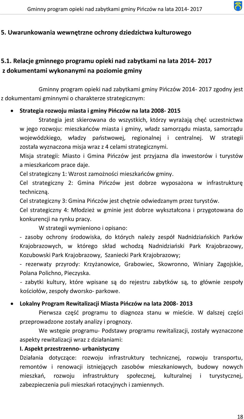 gminnymi o charakterze strategicznym: Strategia rozwoju miasta i gminy Pińczów na lata 2008-2015 Strategia jest skierowana do wszystkich, którzy wyrażają chęć uczestnictwa w jego rozwoju: mieszkańców