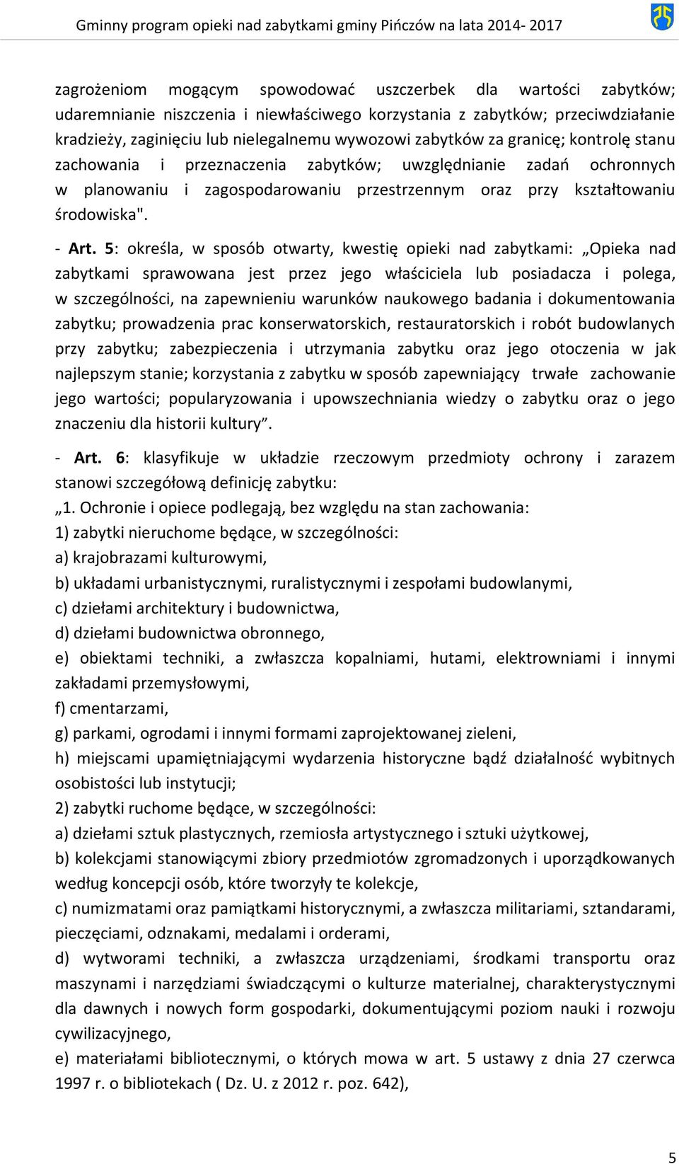 5: określa, w sposób otwarty, kwestię opieki nad zabytkami: Opieka nad zabytkami sprawowana jest przez jego właściciela lub posiadacza i polega, w szczególności, na zapewnieniu warunków naukowego