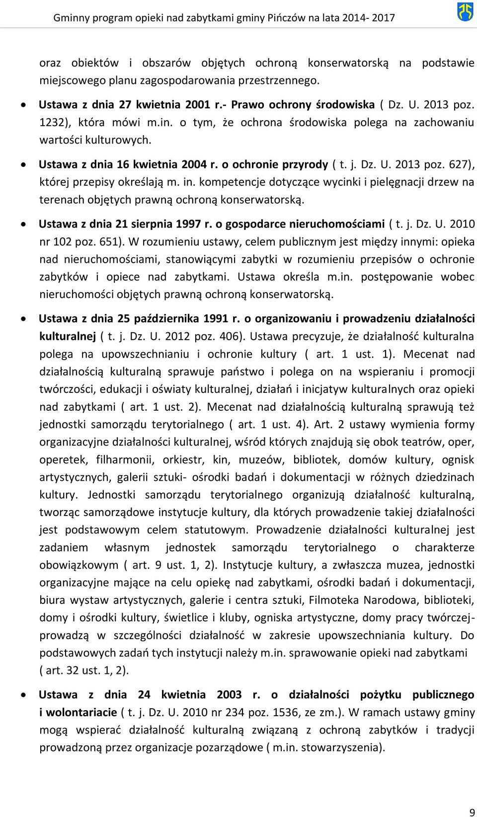 627), której przepisy określają m. in. kompetencje dotyczące wycinki i pielęgnacji drzew na terenach objętych prawną ochroną konserwatorską. Ustawa z dnia 21 sierpnia 1997 r.