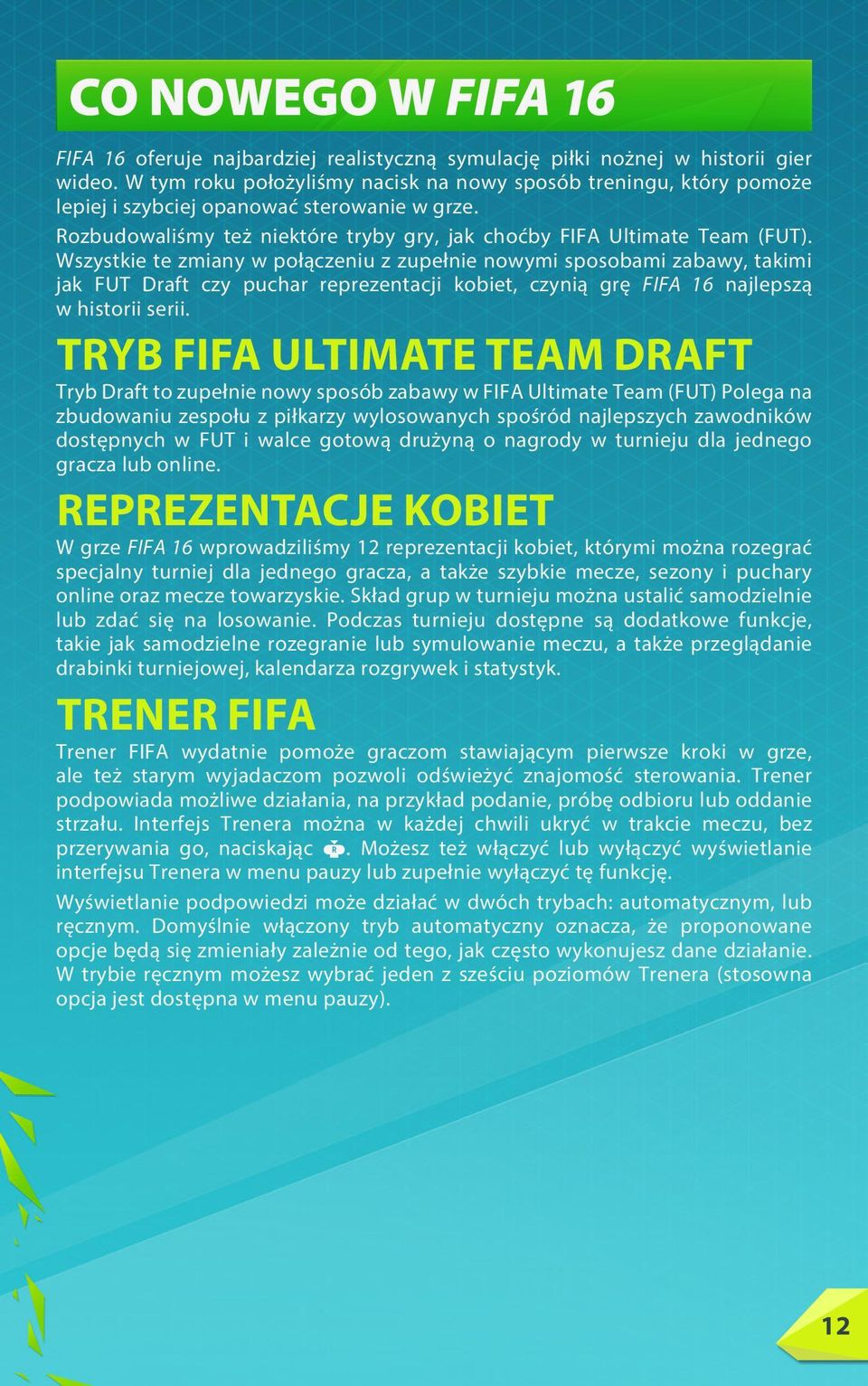 Wszystkie te zmiany w połączeniu z zupełnie nowymi sposobami zabawy, takimi jak FUT Draft czy puchar reprezentacji kobiet, czynią grę FIFA 16 najlepszą w historii serii.