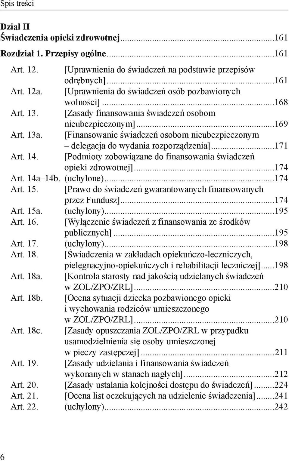 ..169 [Finansowanie świadczeń osobom nieubezpieczonym delegacja do wydania rozporządzenia]...171 Art. 14. [Podmioty zobowiązane do finansowania świadczeń. opieki zdrowotnej]...174 Art. 14a 14b.