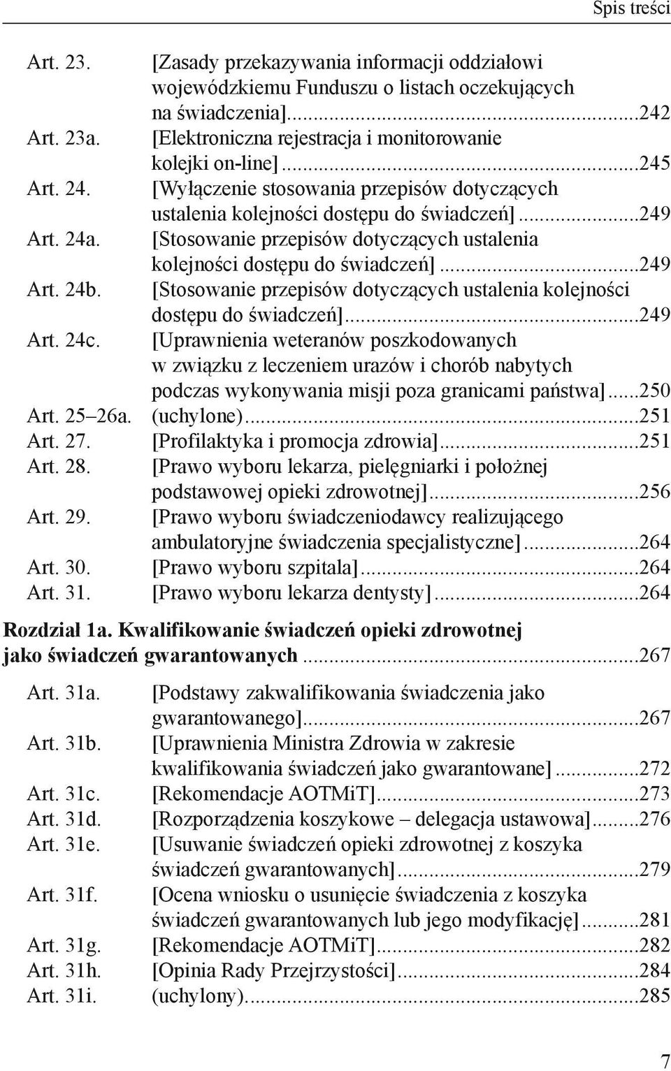 kolejności dostępu do świadczeń]...249 Art. 24b. [Stosowanie przepisów dotyczących ustalenia kolejności dostępu do świadczeń]...249 Art. 24c. [Uprawnienia weteranów poszkodowanych.