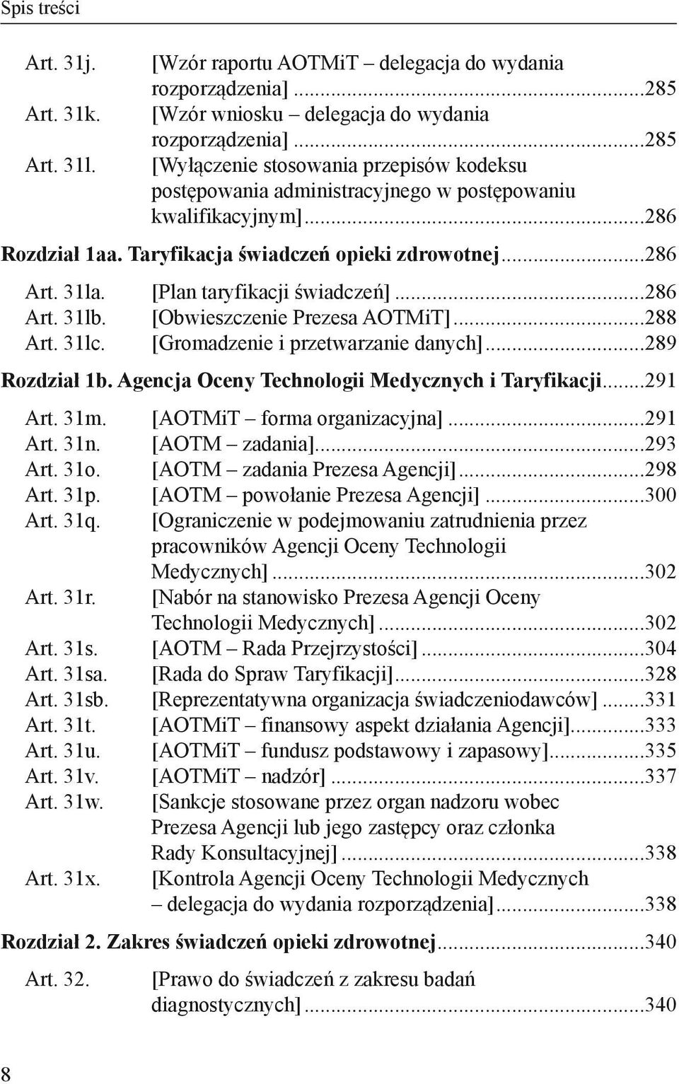 [Plan taryfikacji świadczeń]...286 [Obwieszczenie Prezesa AOTMiT]...288 [Gromadzenie i przetwarzanie danych]...289 Rozdział 1b. Agencja Oceny Technologii Medycznych i Taryfikacji...291 Art. 31m.