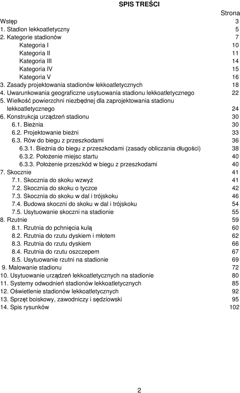 Wielkość powierzchni niezbędnej dla zaprojektowania stadionu lekkoatletycznego 24 6. Konstrukcja urządzeń stadionu 30 6.1. Bieżnia 30 6.2. Projektowanie bieżni 33 6.3. Rów do biegu z przeszkodami 36 6.