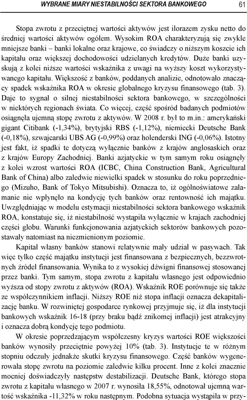 Duże banki uzyskują z kolei niższe wartości wskaźnika z uwagi na wyższy koszt wykorzystywanego kapitału.