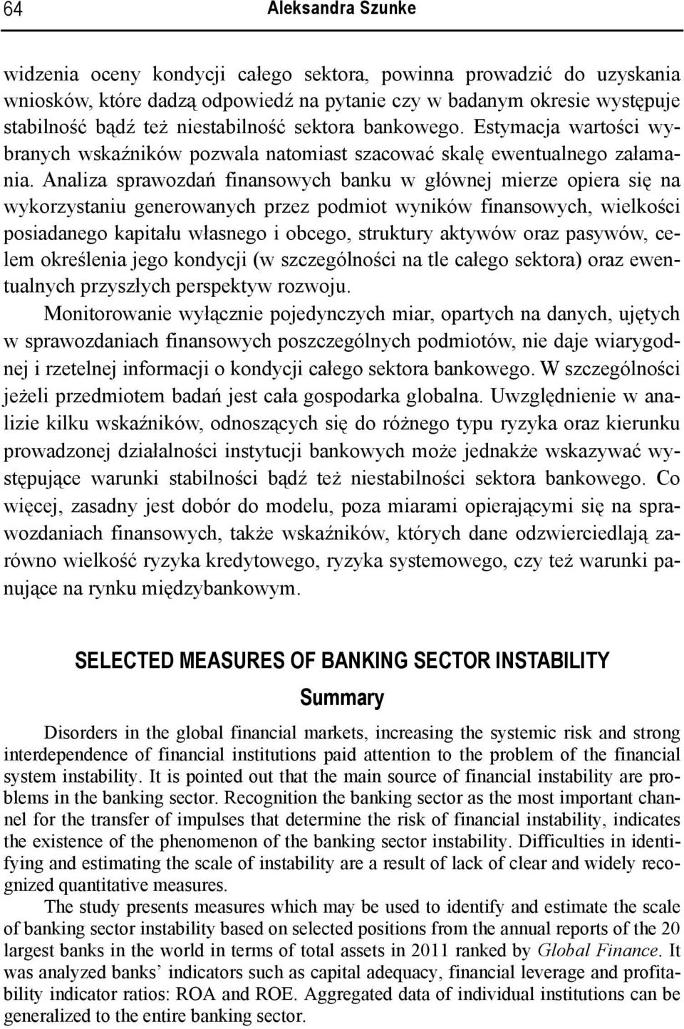 Analiza sprawozdań finansowych banku w głównej mierze opiera się na wykorzystaniu generowanych przez podmiot wyników finansowych, wielkości posiadanego kapitału własnego i obcego, struktury aktywów