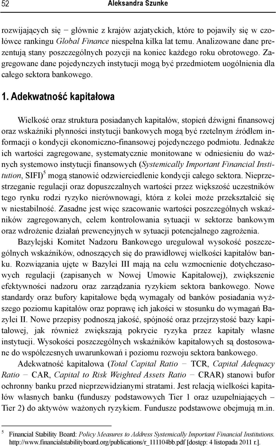 Adekwatność kapitałowa Wielkość oraz struktura posiadanych kapitałów, stopień dźwigni finansowej oraz wskaźniki płynności instytucji bankowych mogą być rzetelnym źródłem informacji o kondycji