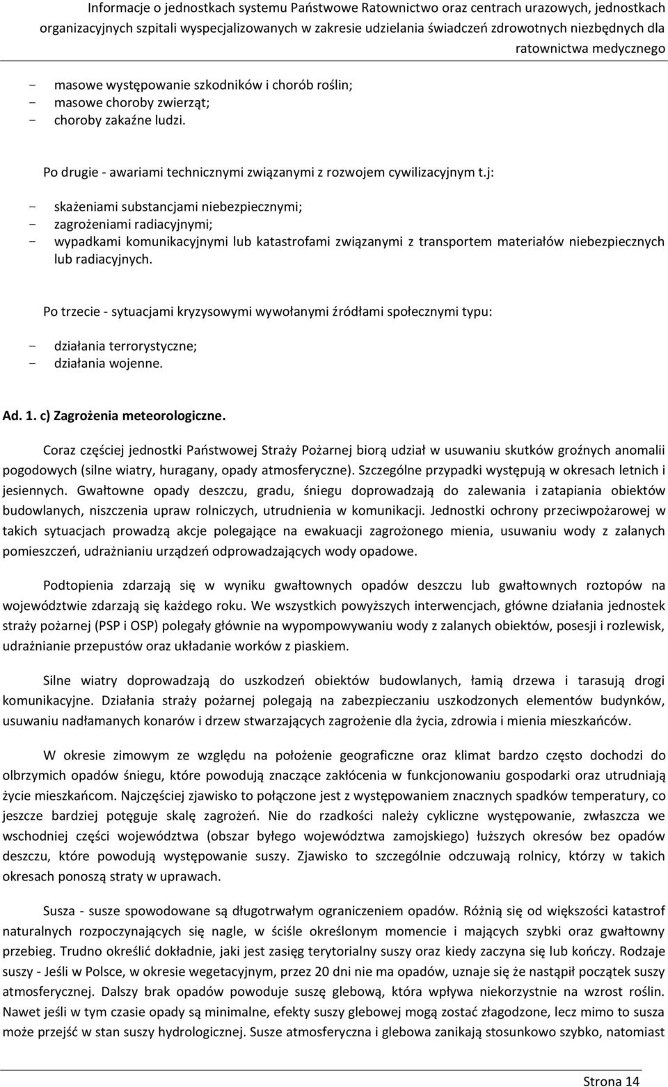 j: - skażeniami substancjami niebezpiecznymi; - zagrożeniami radiacyjnymi; - wypadkami komunikacyjnymi lub katastrofami związanymi z transportem materiałów niebezpiecznych lub radiacyjnych.