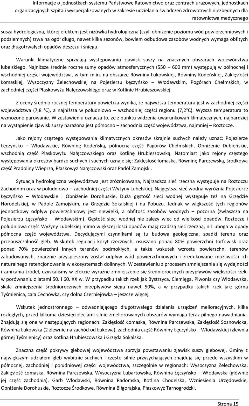 odbudowa zasobów wodnych wymaga obfitych oraz długotrwałych opadów deszczu i śniegu. Warunki klimatyczne sprzyjają występowaniu zjawisk suszy na znacznych obszarach województwa lubelskiego.