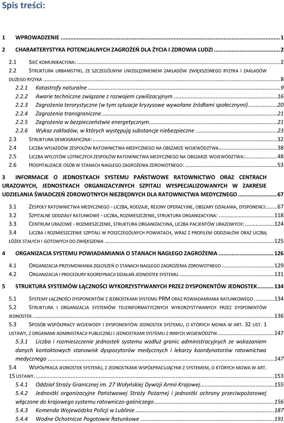 .. 16 2.2.3 Zagrożenia terorystyczne (w tym sytuacje kryzysowe wywołane źródłami społecznymi)... 20 2.2.4 Zagrożenia transgraniczne.... 21 2.2.5 Zagrożenia w bezpieczeństwie energetycznym.... 21 2.2.6 Wykaz zakładów, w których występują substancje niebezpieczne.