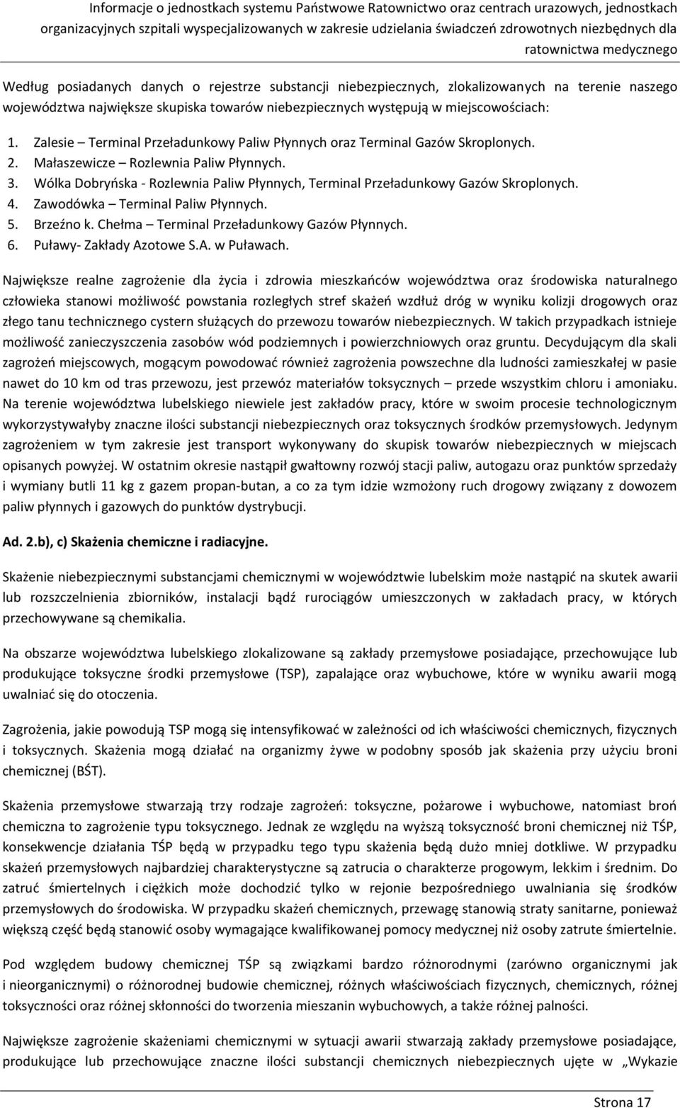 miejscowościach: 1. Zalesie Terminal Przeładunkowy Paliw Płynnych oraz Terminal Gazów Skroplonych. 2. Małaszewicze Rozlewnia Paliw Płynnych. 3.