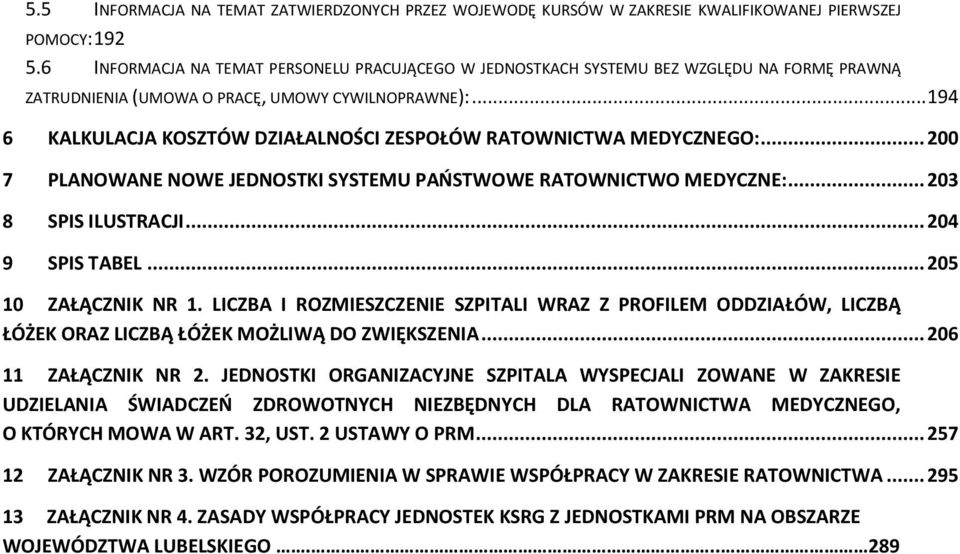 .. 194 6 KALKULACJA KOSZTÓW DZIAŁALNOŚCI ZESPOŁÓW RATOWNICTWA MEDYCZNEGO:... 200 7 PLANOWANE NOWE JEDNOSTKI SYSTEMU PAŃSTWOWE RATOWNICTWO MEDYCZNE:... 203 8 SPIS ILUSTRACJI... 204 9 SPIS TABEL.