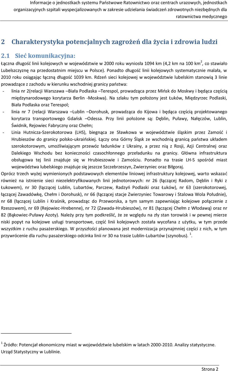 1 Sieć komunikacyjna: Łączna długość linii kolejowych w województwie w 2000 roku wyniosła 1094 km (4,2 km na 100 km 2, co stawiało Lubelszczyznę na przedostatnim miejscu w Polsce).