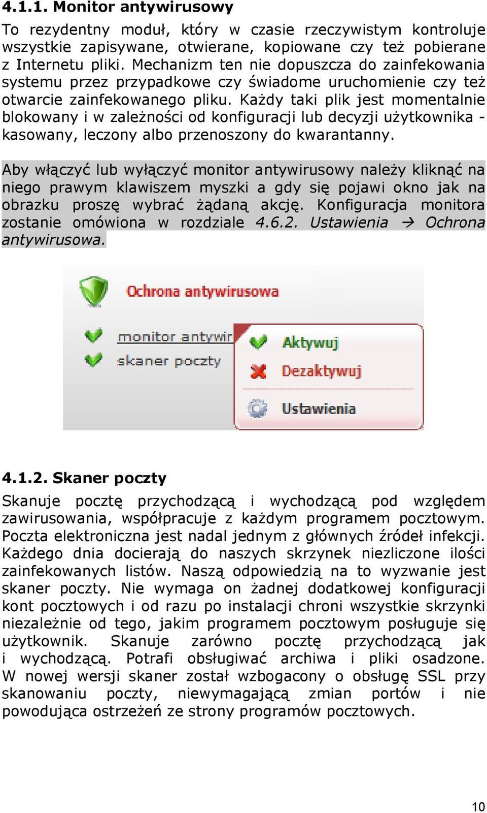 Każdy taki plik jest momentalnie blokowany i w zależności od konfiguracji lub decyzji użytkownika - kasowany, leczony albo przenoszony do kwarantanny.