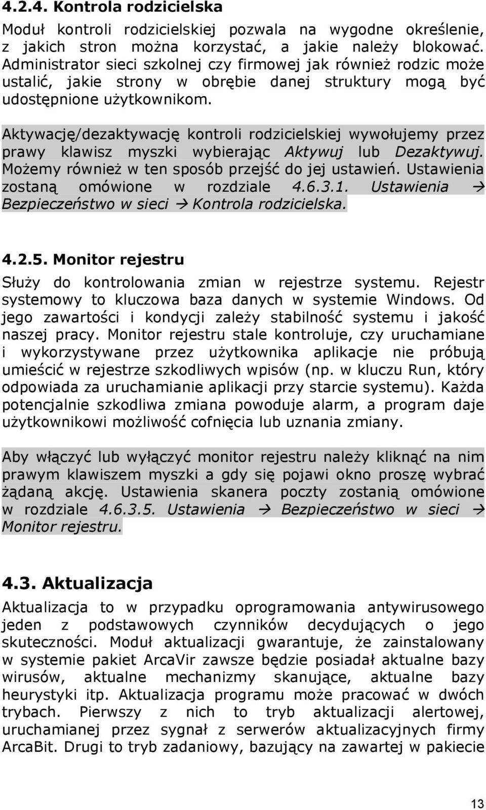 Aktywację/dezaktywację kontroli rodzicielskiej wywołujemy przez prawy klawisz myszki wybierając Aktywuj lub Dezaktywuj. Możemy również w ten sposób przejść do jej ustawień.