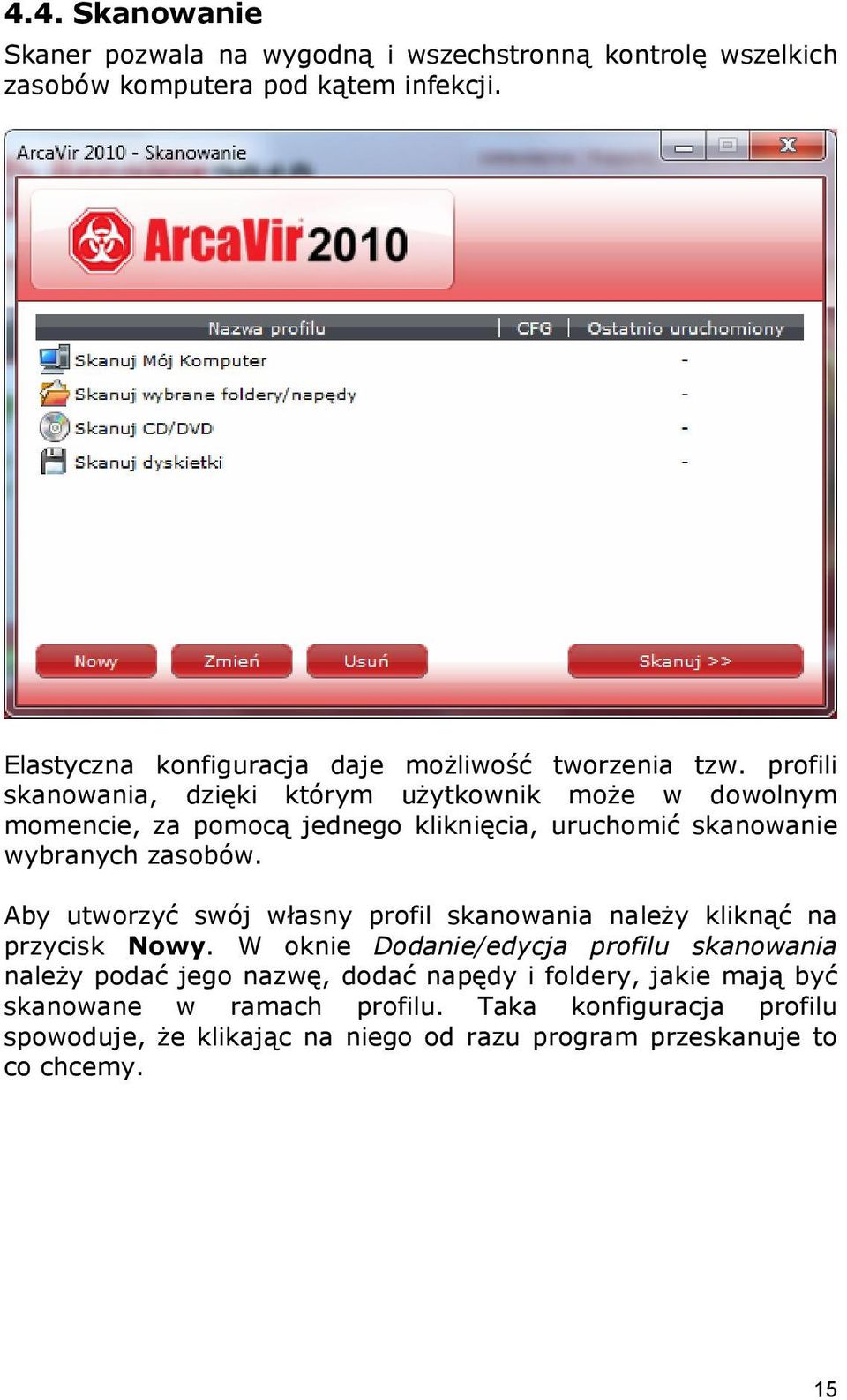 profili skanowania, dzięki którym użytkownik może w dowolnym momencie, za pomocą jednego kliknięcia, uruchomić skanowanie wybranych zasobów.