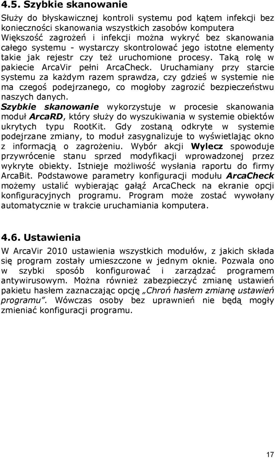 Uruchamiany przy starcie systemu za każdym razem sprawdza, czy gdzieś w systemie nie ma czegoś podejrzanego, co mogłoby zagrozić bezpieczeństwu naszych danych.