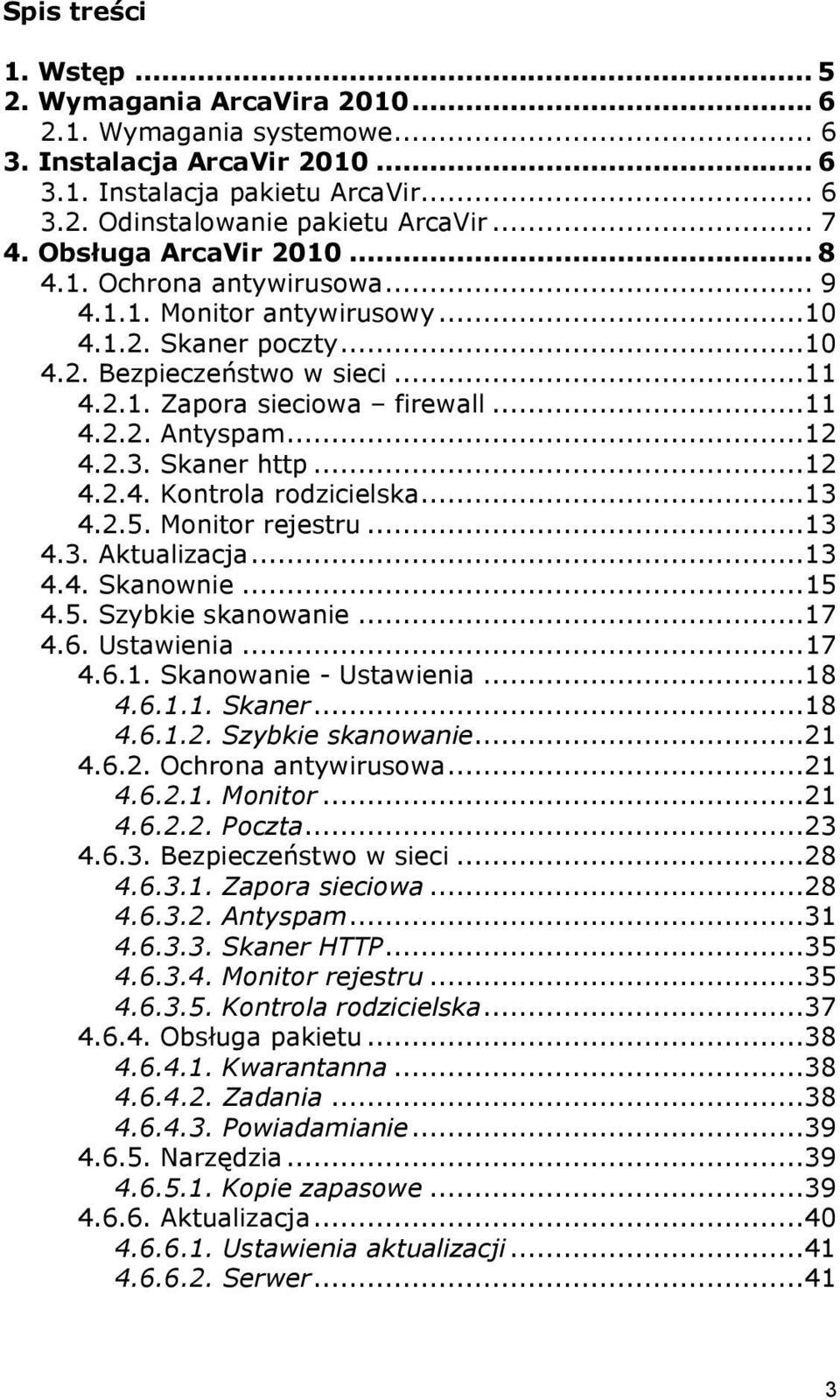 ..12 4.2.3. Skaner http...12 4.2.4. Kontrola rodzicielska...13 4.2.5. Monitor rejestru...13 4.3. Aktualizacja...13 4.4. Skanownie...15 4.5. Szybkie skanowanie...17 4.6. Ustawienia...17 4.6.1. Skanowanie - Ustawienia.