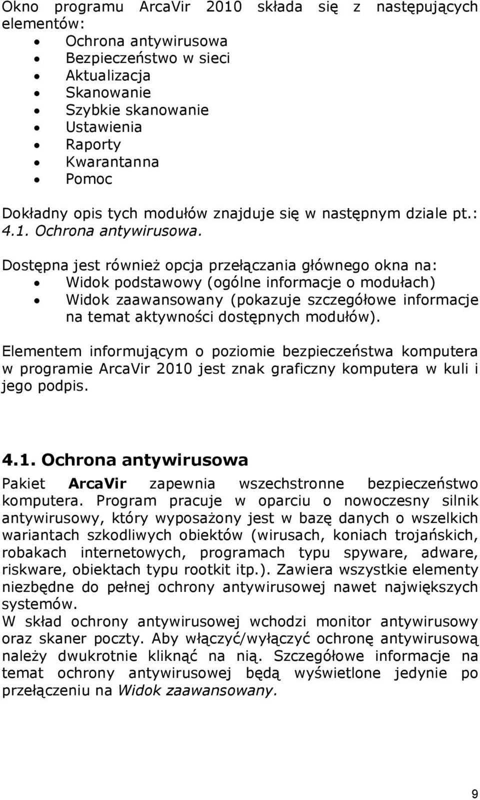 Dostępna jest również opcja przełączania głównego okna na: Widok podstawowy (ogólne informacje o modułach) Widok zaawansowany (pokazuje szczegółowe informacje na temat aktywności dostępnych modułów).