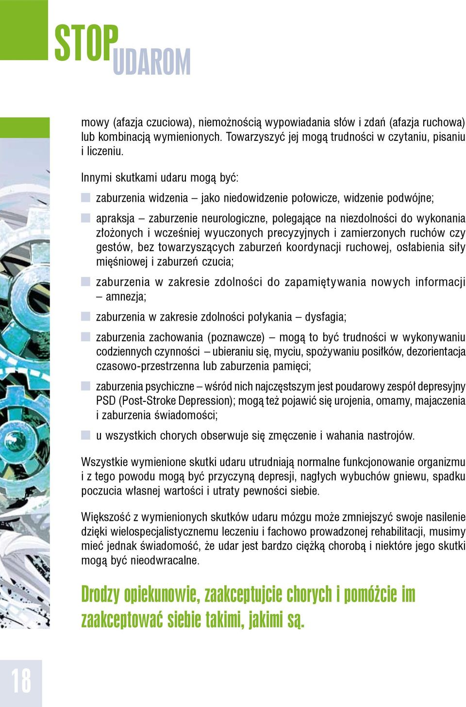 wyuczonych precyzyjnych i zamierzonych ruchów czy gestów, bez towarzyszących zaburzeń koordynacji ruchowej, osłabienia siły mięśniowej i zaburzeń czucia; zaburzenia w zakresie zdolności do