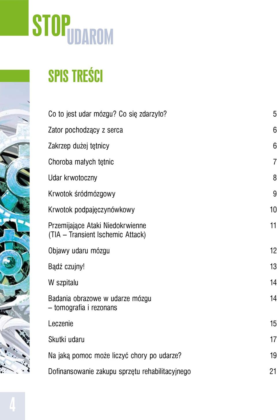 podpajęczynówkowy 10 Przemijające Ataki Niedokrwienne 11 (TIA Transient Ischemic Attack) Objawy udaru mózgu 12 Bądź czujny!