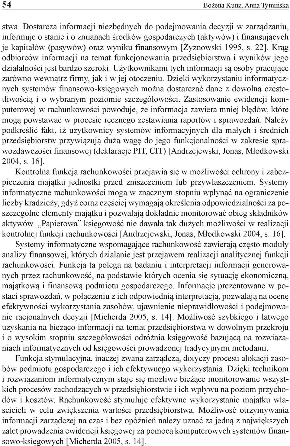 [Żyznowski 1995, s. 22]. Krąg odbiorców informacji na temat funkcjonowania przedsiębiorstwa i wyników jego działalności jest bardzo szeroki.