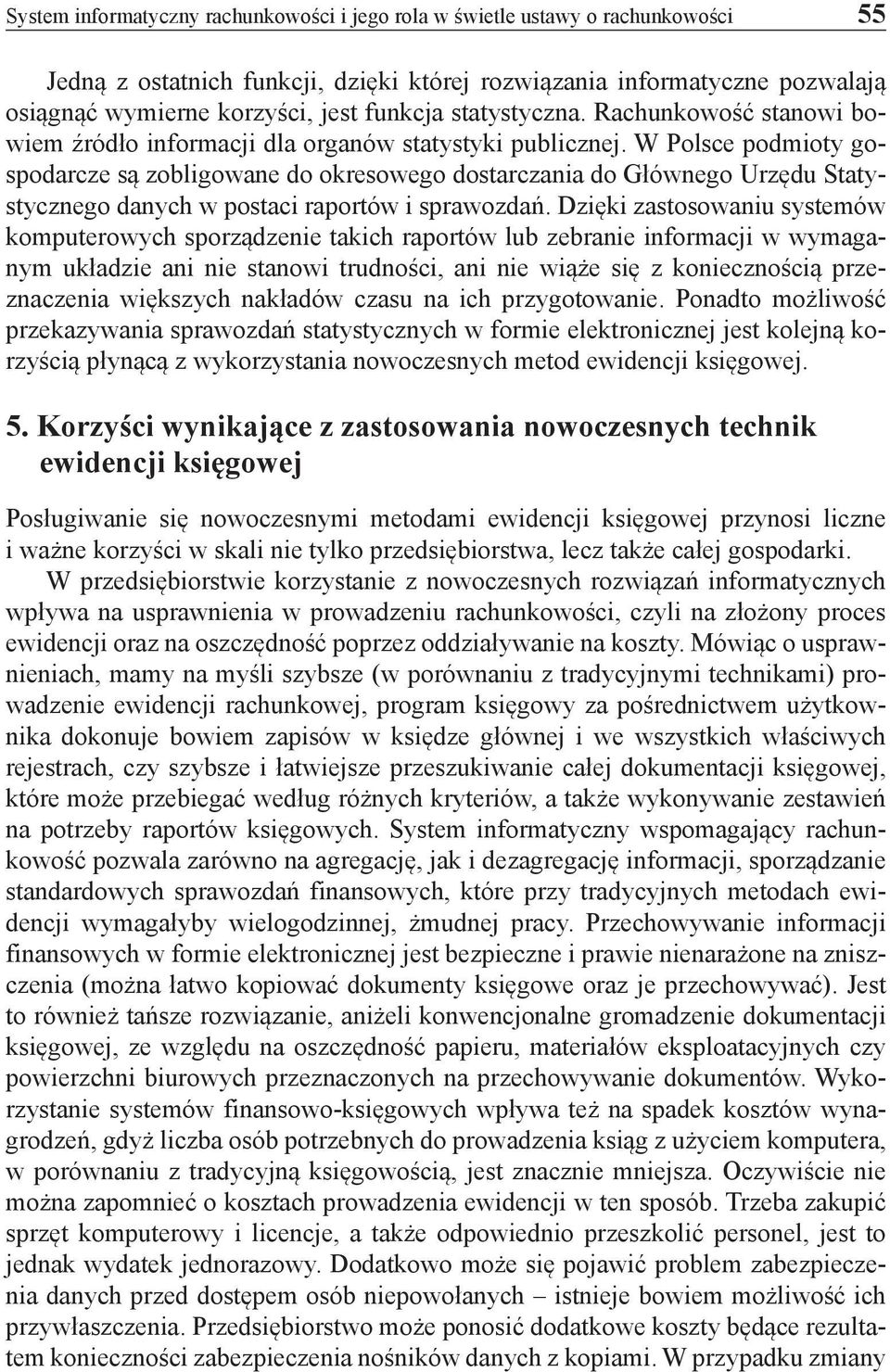 W Polsce podmioty gospodarcze są zobligowane do okresowego dostarczania do Głównego Urzędu Statystycznego danych w postaci raportów i sprawozdań.