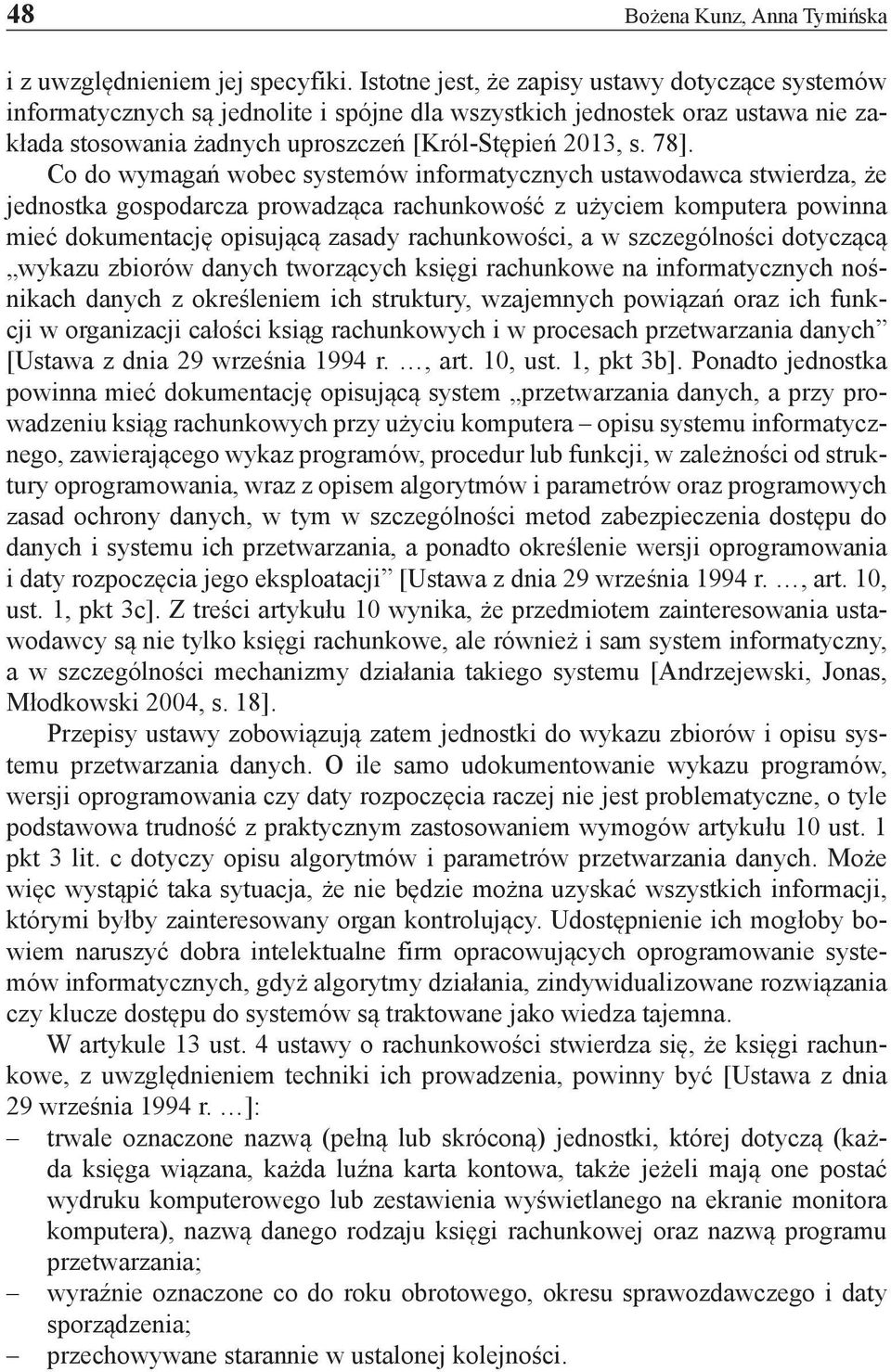 Co do wymagań wobec systemów informatycznych ustawodawca stwierdza, że jednostka gospodarcza prowadząca rachunkowość z użyciem komputera powinna mieć dokumentację opisującą zasady rachunkowości, a w