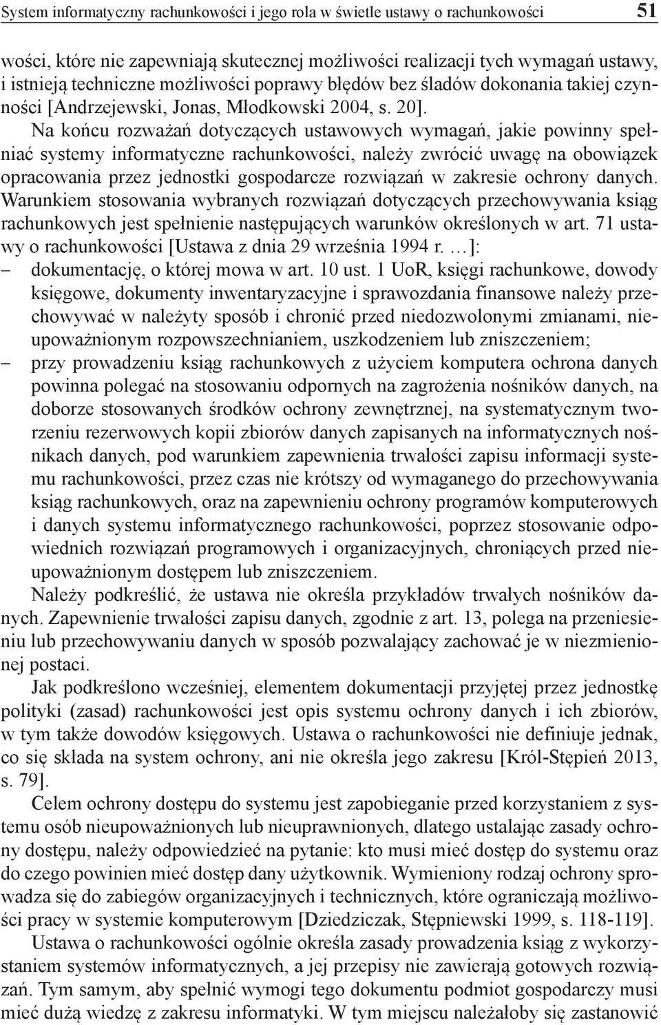 Na końcu rozważań dotyczących ustawowych wymagań, jakie powinny spełniać systemy informatyczne rachunkowości, należy zwrócić uwagę na obowiązek opracowania przez jednostki gospodarcze rozwiązań w